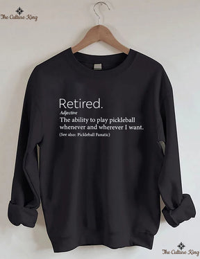 The Ability To Play Pickleball Whenever And Wherever I Want.Retired  Sweatshirt