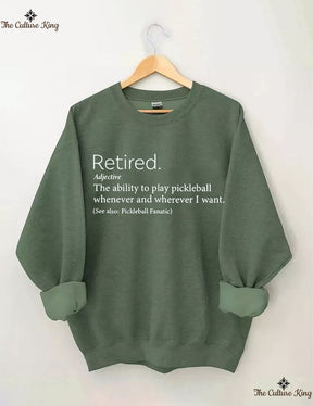The Ability To Play Pickleball Whenever And Wherever I Want.Retired  Sweatshirt