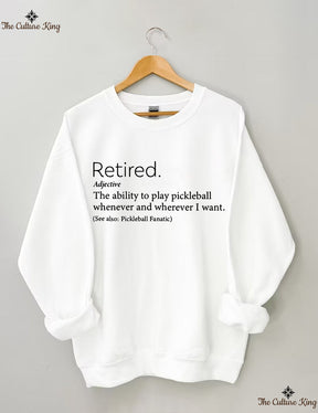 The Ability To Play Pickleball Whenever And Wherever I Want.Retired  Sweatshirt