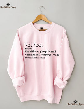 The Ability To Play Pickleball Whenever And Wherever I Want.Retired  Sweatshirt