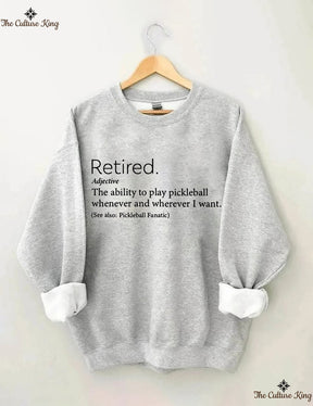 The Ability To Play Pickleball Whenever And Wherever I Want.Retired  Sweatshirt