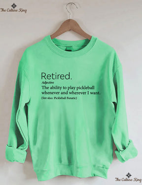The Ability To Play Pickleball Whenever And Wherever I Want.Retired  Sweatshirt