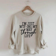 Je suis juste en train de Wtf-Ing mon chemin à travers la vie Sweatshirt