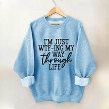 Je suis juste en train de Wtf-Ing mon chemin à travers la vie Sweatshirt