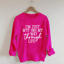 Je suis juste en train de Wtf-Ing mon chemin à travers la vie Sweatshirt