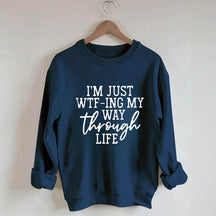 Je suis juste en train de Wtf-Ing mon chemin à travers la vie Sweatshirt