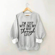Je suis juste en train de Wtf-Ing mon chemin à travers la vie Sweatshirt