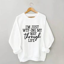 Je suis juste en train de Wtf-Ing mon chemin à travers la vie Sweatshirt