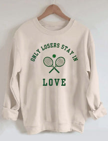 Only Losers Stay In Love Tennis Sweatshirt