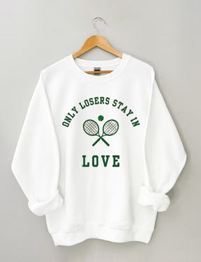 Only Losers Stay In Love Tennis Sweatshirt