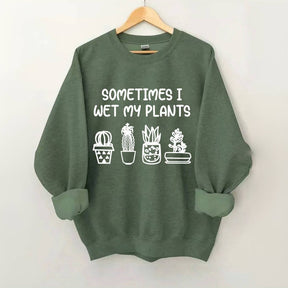 Sometimes I Wet My Plants Sweatshirt