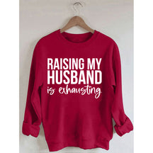 Raising My Husband Is Exhausting Printed Sweatshirt