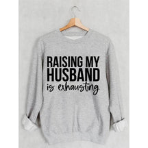Raising My Husband Is Exhausting Printed Sweatshirt