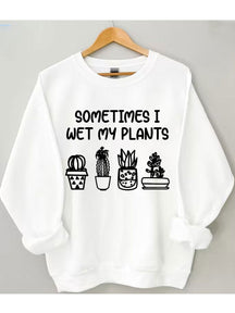 Sometimes I Wet My Plants Sweatshirt