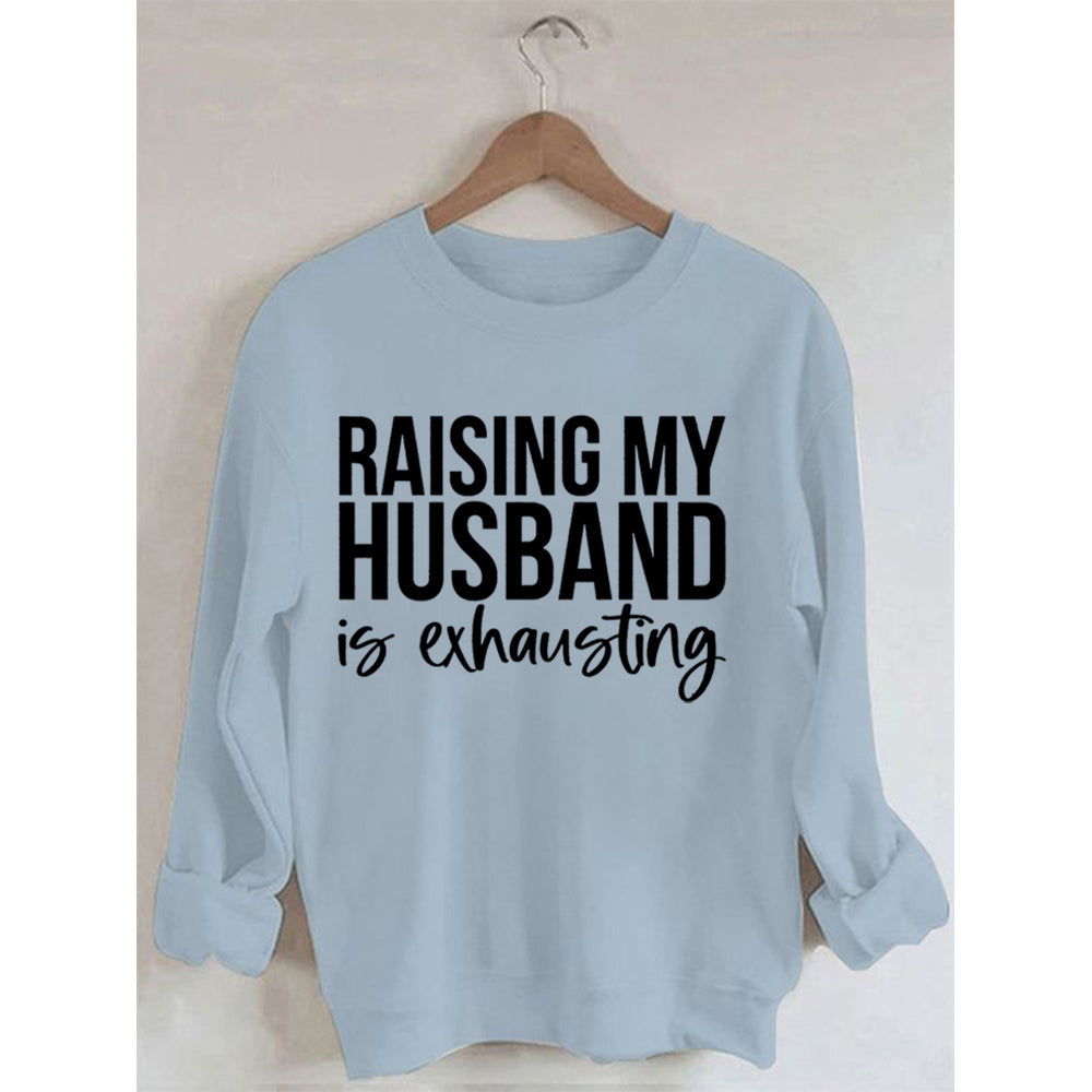 Raising My Husband Is Exhausting Printed Sweatshirt