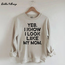 Yes I know I Look Like My Mom Funny Letter Print Sweatshirt